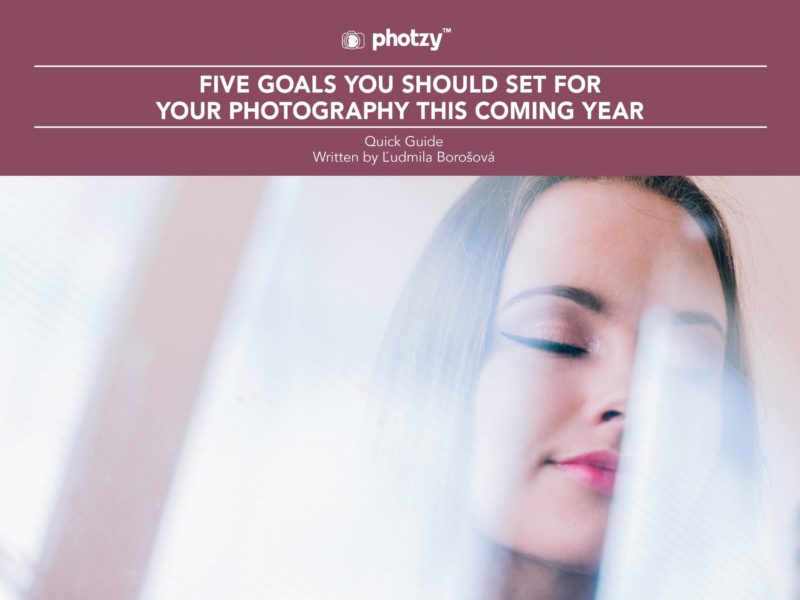 Five Goals You Should Set for Your Photography This Coming Year - Free Quick Guide