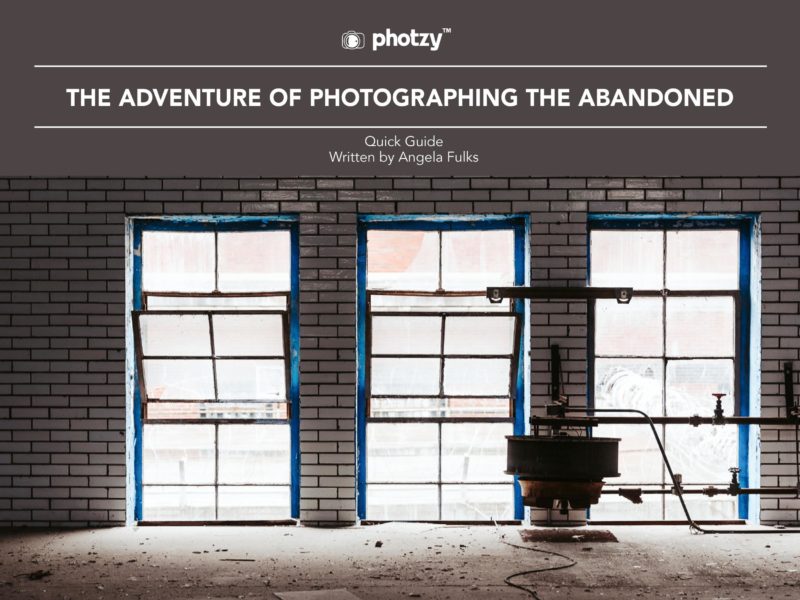 The Adventure of Photographing the Abandoned - Free Quick Guide