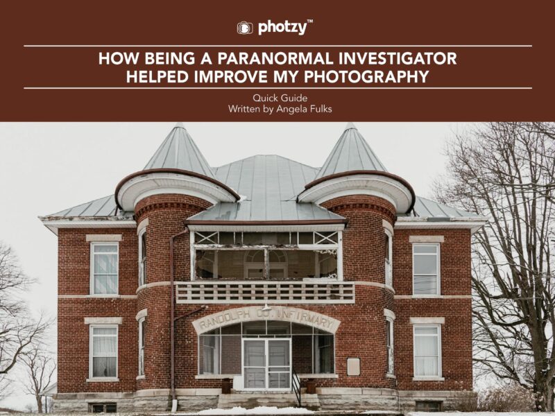 How Being a Paranormal Investigator Helped Improve My Photography - Free Quick Guide